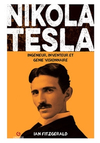 Nikola Tesla. Ingenieur, inventeur et genie visionnaire - Librerie.coop