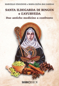 Santa Ildegarda di Bingen e l'ayurveda. Due antiche medicine a confronto - Librerie.coop