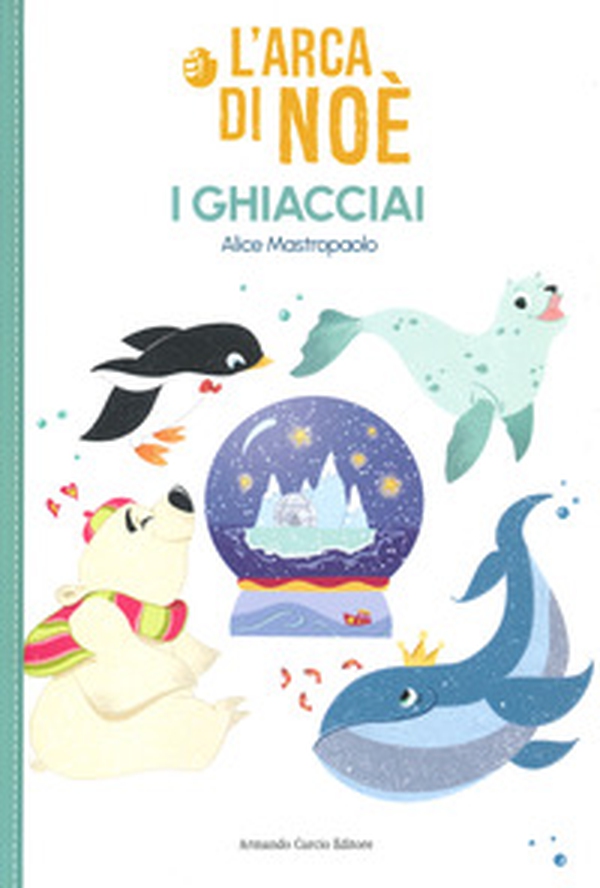 L'arca di Noe. I ghiacciai - Librerie.coop L'arca di Noe. I ghiacciai - Librerie.coop