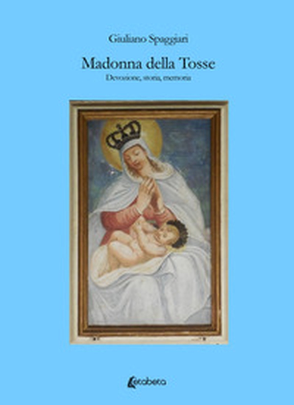 Madonna della Tosse. Devozione, storia, memoria - Librerie.coop Madonna della Tosse. Devozione, storia, memoria - Librerie.coop