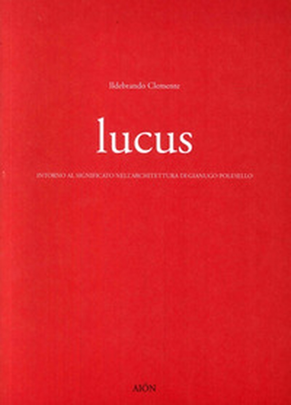 Lucus. Intorno al significato nell'architettura di Gianugo Polesello - Librerie.coop Lucus. Intorno al significato nell'architettura di Gianugo Polesello - Librerie.coop