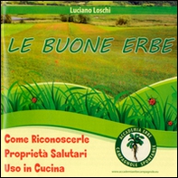 Le buone erbe. Come riconoscerle. Proprietà salutari. Uso in cucina - Librerie.coop