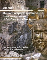 Albenga. Un antico spazio cristiano. Chiesa e monastero di San Calocero al Monte. Un complesso archeologico dal I d.C. al XVI secolo - Librerie.coop Albenga. Un antico spazio cristiano. Chiesa e monastero di San Calocero al Monte. Un complesso archeologico dal I d.C. al XVI secolo - Librerie.coop