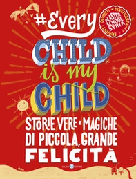 #Everychildismychild. Storie vere e magiche di piccola, grande felicità - Librerie.coop