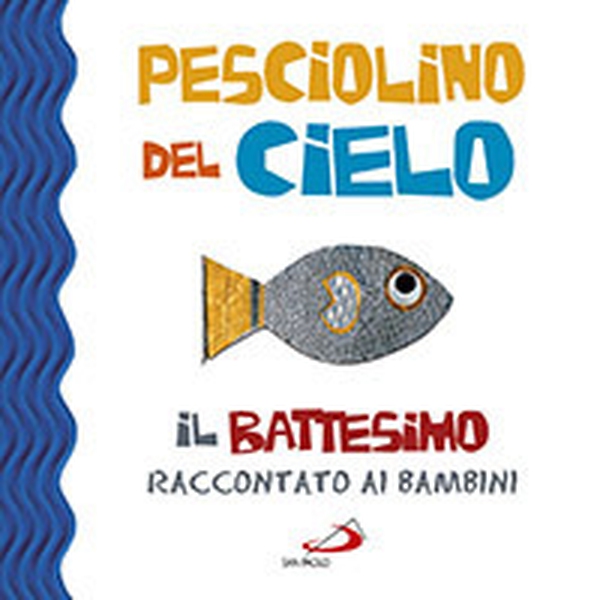 Pesciolino del cielo. Il battesimo raccontato ai bambini - Librerie.coop Pesciolino del cielo. Il battesimo raccontato ai bambini - Librerie.coop