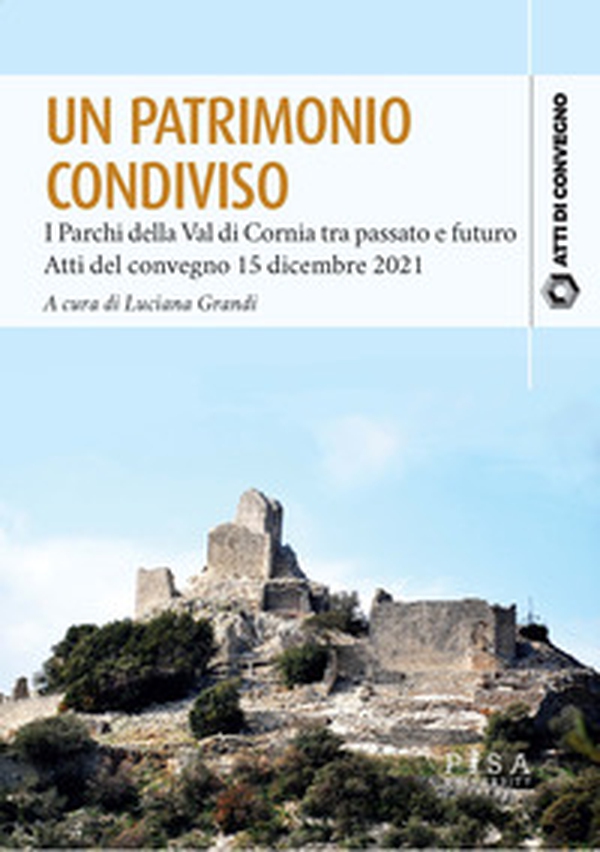 Un patrimonio condiviso. I parchi della val di Cornia tra passato e futuro. Atti del convegno 15 dicembre 2021 - Librerie.coop Un patrimonio condiviso. I parchi della val di Cornia tra passato e futuro. Atti del convegno 15 dicembre 2021 - Librerie.coop