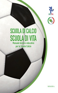 Scuola di calcio, scuola di vita. Manuale tecnico-educativo per le scuole calcio - Librerie.coop