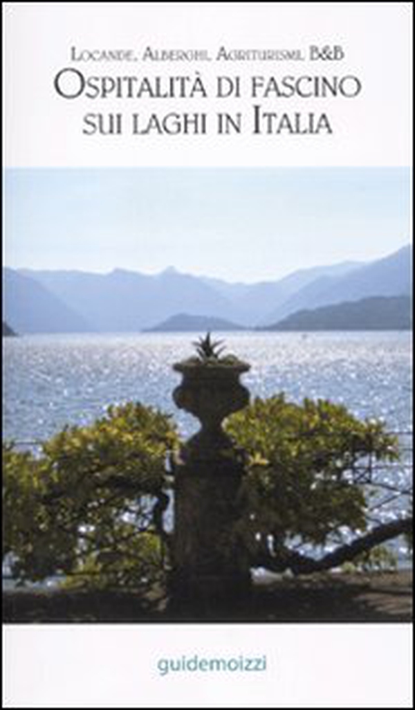 Ospitalità di fascino sui laghi in Italia. Locande, alberghi, agriturismi, B&B - Librerie.coop Ospitalità di fascino sui laghi in Italia. Locande, alberghi, agriturismi, B&B - Librerie.coop