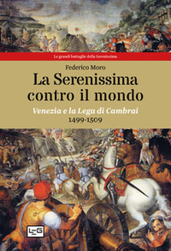 La Serenissima contro il mondo. Venezia e la Lega di Cambrai, 1499-1509 - Librerie.coop La Serenissima contro il mondo. Venezia e la Lega di Cambrai, 1499-1509 - Librerie.coop