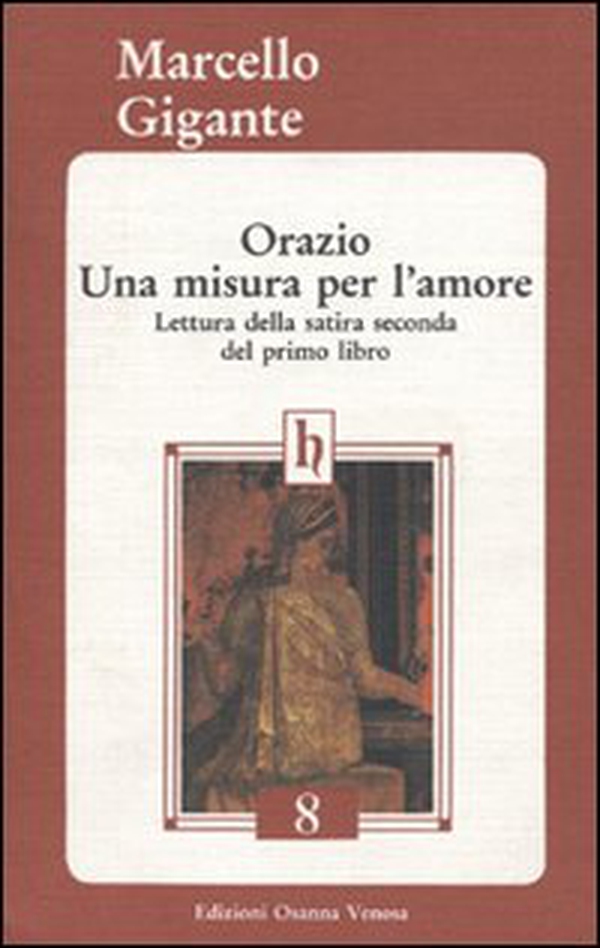 Orazio. Una misura per l'amore. Lettura della satira seconda del primo libro - Librerie.coop Orazio. Una misura per l'amore. Lettura della satira seconda del primo libro - Librerie.coop