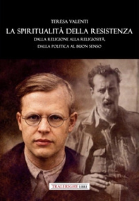 La spiritualità della Resistenza. Dalla religione alla religiosità, dalla politica al buon senso - Librerie.coop