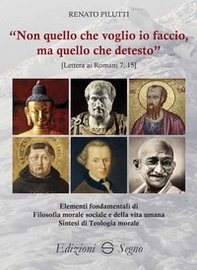 «Non quello che voglio io faccio, ma quello che detesto». Elementi fondamentali di filosofia morale e sociale e della vita umana. Sintesi di teologia morale - Librerie.coop «Non quello che voglio io faccio, ma quello che detesto». Elementi fondamentali di filosofia morale e sociale e della vita umana. Sintesi di teologia morale - Librerie.coop