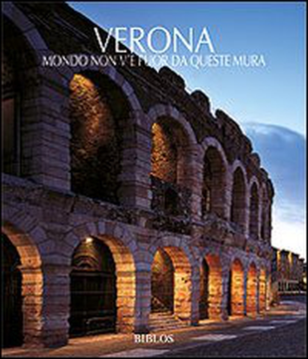 Verona. Non v'è mondo fuor da questa mura. Ediz. italiana e inglese - Librerie.coop Verona. Non v'è mondo fuor da questa mura. Ediz. italiana e inglese - Librerie.coop