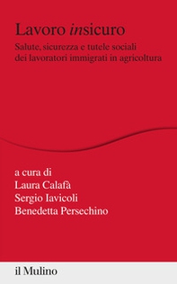 Lavoro insicuro. Salute, sicurezza e tutele sociali dei lavoratori immigrati in agricoltura - Librerie.coop
