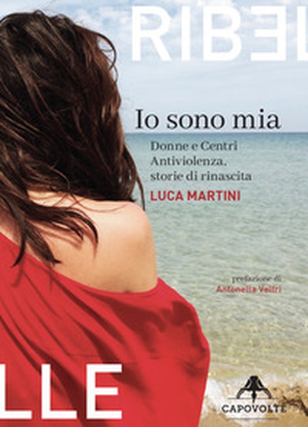 Io sono mia. Donne e centri antiviolenza, storie di rinascita - Librerie.coop Io sono mia. Donne e centri antiviolenza, storie di rinascita - Librerie.coop