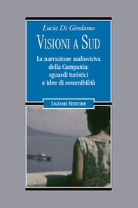 Visioni a Sud. La narrazione audiovisiva della Campania: sguardi turistici e idee di sostenibilità - Librerie.coop Visioni a Sud. La narrazione audiovisiva della Campania: sguardi turistici e idee di sostenibilità - Librerie.coop