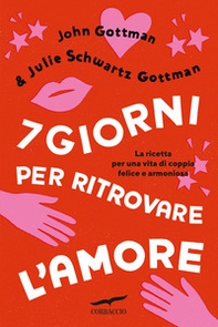 7 giorni per ritrovare l'amore. La ricetta per una vita di coppia felice e armoniosa - Librerie.coop