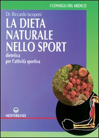 La dieta naturale nello sport. Dietetica medica per l'attività sportiva - Librerie.coop