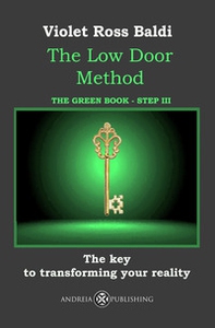 The Low Door Method. Step III. The key to transforming your reality - Librerie.coop