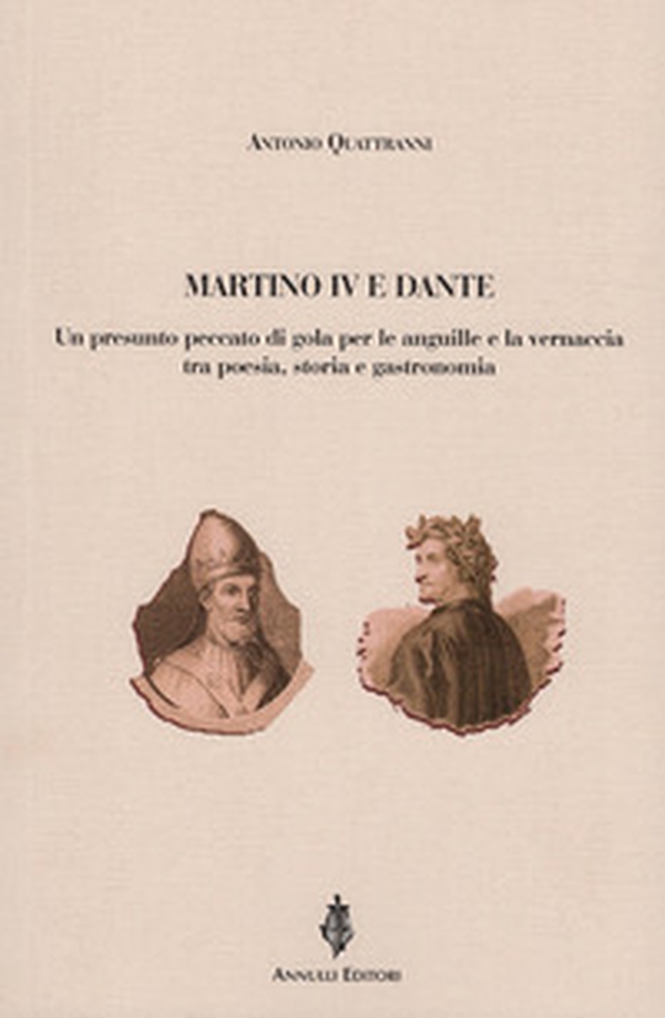 Martino IV e Dante. Un presunto peccato di gola per le anguille e la vernaccia tra poesia, storia e gastronomia - Librerie.coop Martino IV e Dante. Un presunto peccato di gola per le anguille e la vernaccia tra poesia, storia e gastronomia - Librerie.coop