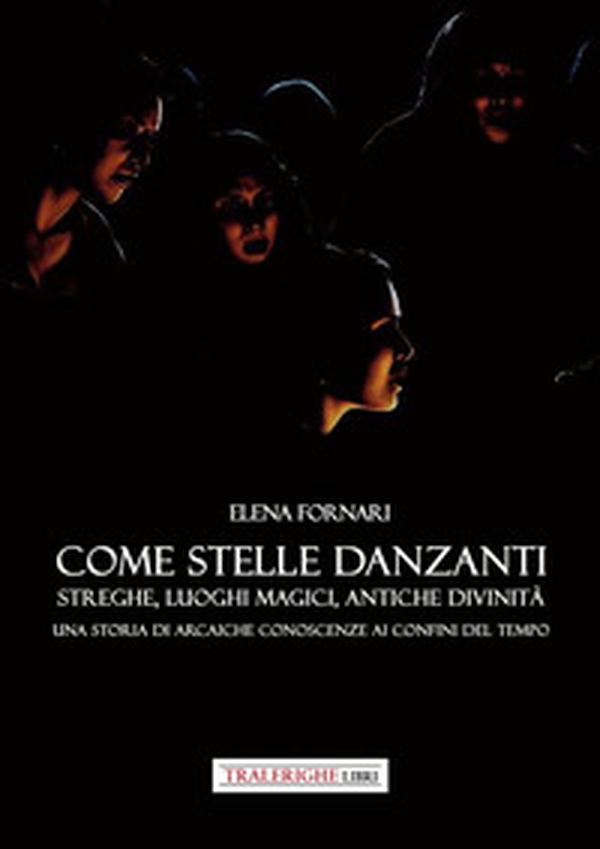 Come stelle danzanti. Streghe, luoghi magici, antiche divinità. Una storia di arcaiche conoscenze ai confini del tempo. - Librerie.coop Come stelle danzanti. Streghe, luoghi magici, antiche divinità. Una storia di arcaiche conoscenze ai confini del tempo. - Librerie.coop