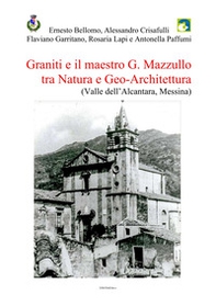 Graniti e il maestro G. Mazzullo tra natura e geo-architettura (Valle dell'Alcantara, Messina) - Librerie.coop