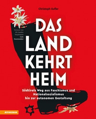 Das Land kehrt heim. Südtirols Weg aus Faschismus und Nationalsozialismus hin zur autonomen Gestaltung - Librerie.coop