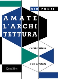 Amate l'architettura. L'architettura è un cristallo - Librerie.coop