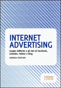 Internet advertising. Google AdWords e gli Ads di Facebook, LinkedIn, Twitter e Bing - Librerie.coop