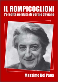 Il rompicoglioni. L'eredità perduta di Sergio Saviane - Librerie.coop Il rompicoglioni. L'eredità perduta di Sergio Saviane - Librerie.coop