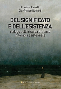 Del significato e dell'esistenza. Dialogo sulla ricerca di senso in terapia esistenziale - Librerie.coop