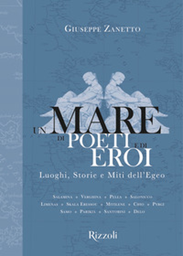 Un mare di poeti e di eroi. Luoghi, storie e miti dell'Egeo - Librerie.coop Un mare di poeti e di eroi. Luoghi, storie e miti dell'Egeo - Librerie.coop