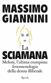 La sciamana. Meloni, l'ultima trumpista: fenomenologia della destra illiberale - Librerie.coop