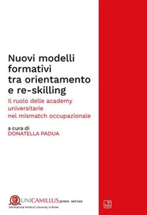 Nuovi modelli formativi tra orientamento e re-skilling. Il ruolo delle academy universitarie nel «mismatch occupazionale» - Librerie.coop Nuovi modelli formativi tra orientamento e re-skilling. Il ruolo delle academy universitarie nel «mismatch occupazionale» - Librerie.coop