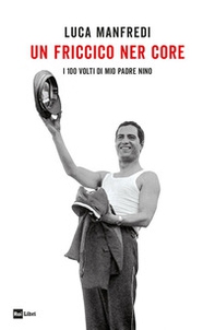 Un friccico ner core. I 100 volti di mio padre Nino - Librerie.coop