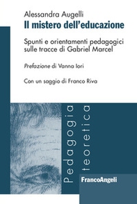 Il mistero dell'educazione. Spunti e orientamenti pedagogici sulle tracce di Gabriel Marcel - Librerie.coop