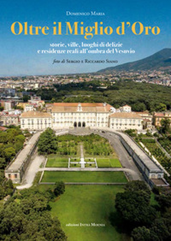 Oltre il Miglio d'Oro. Storie, ville, luoghi di delizie e residenze reali all'ombra del Vesuvio - Librerie.coop Oltre il Miglio d'Oro. Storie, ville, luoghi di delizie e residenze reali all'ombra del Vesuvio - Librerie.coop