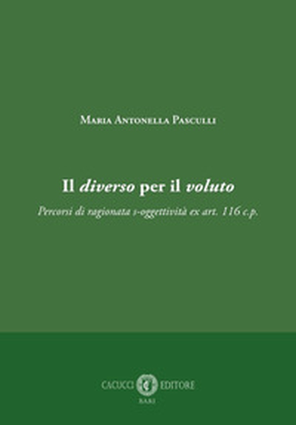 Il diverso per il voluto. Percorsi di ragionata s-oggettività ex art. 116 c.p. - Librerie.coop Il diverso per il voluto. Percorsi di ragionata s-oggettività ex art. 116 c.p. - Librerie.coop
