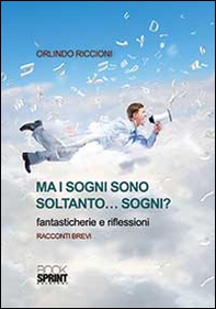Ma i sogni sono soltanto... sogni? Fantasticherie e riflessioni - Librerie.coop Ma i sogni sono soltanto... sogni? Fantasticherie e riflessioni - Librerie.coop