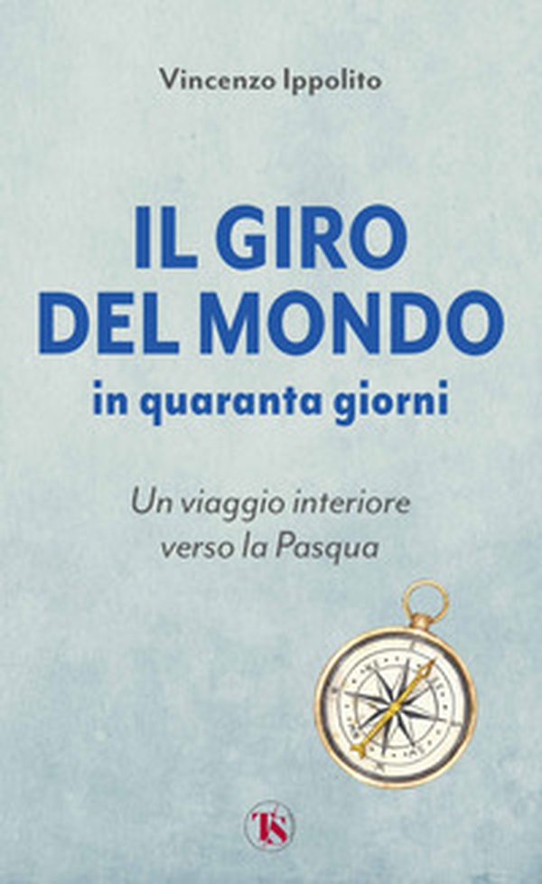 Il giro del mondo in quaranta giorni. Un viaggio interiore verso la Pasqua - Librerie.coop
