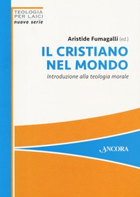 Il cristiano nel mondo. Introduzione alla teologia morale - Librerie.coop