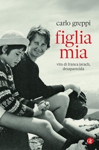 Figlia mia. Vita di Franca Jarach, desaparecida - Librerie.coop