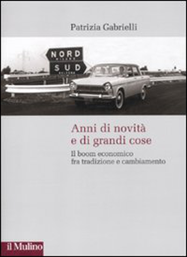 Anni di novità e di grandi cose. Il boom economico fra tradizione e cambiamento - Librerie.coop Anni di novità e di grandi cose. Il boom economico fra tradizione e cambiamento - Librerie.coop
