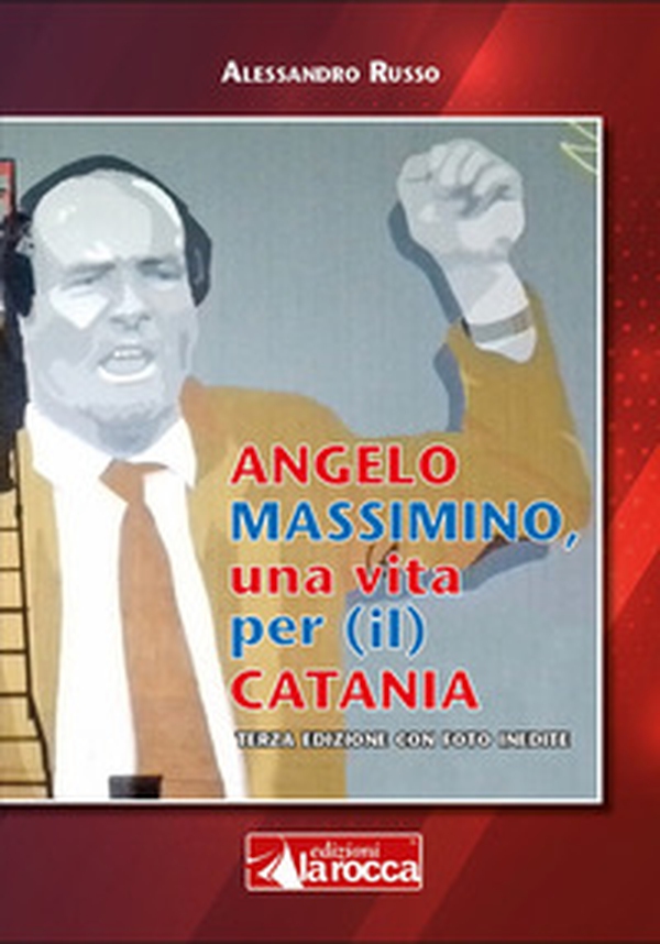 Angelo Massimino, una vita per (il) Catania - Librerie.coop Angelo Massimino, una vita per (il) Catania - Librerie.coop