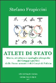Atleti di Stato. Storia, struttura e medaglie olimpiche dei gruppi sportivi delle forze armate e dei corpi di polizia - Librerie.coop