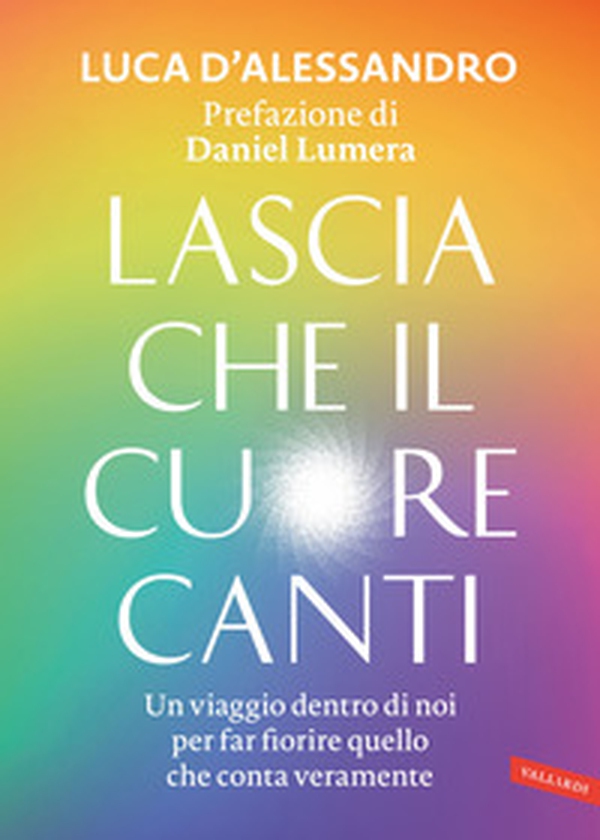 Lascia che il cuore canti. Un viaggio dentro di noi per far fiorire quello che conta veramente - Librerie.coop Lascia che il cuore canti. Un viaggio dentro di noi per far fiorire quello che conta veramente - Librerie.coop
