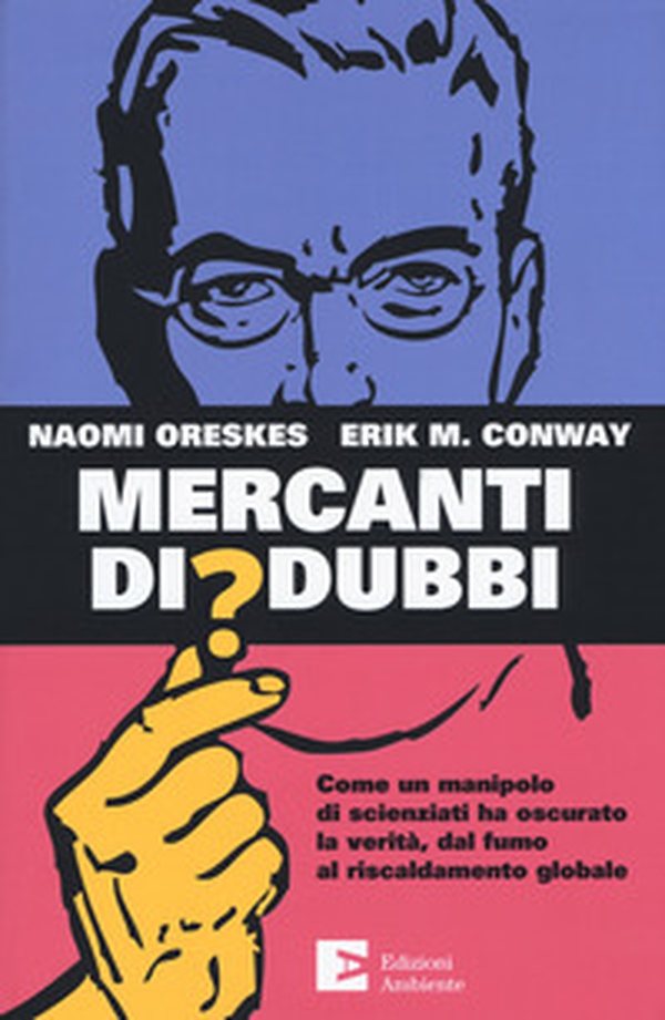 Mercanti di dubbi. Come un manipolo di scienziati ha nascosto la verità, dal fumo al riscaldamento globale - Librerie.coop Mercanti di dubbi. Come un manipolo di scienziati ha nascosto la verità, dal fumo al riscaldamento globale - Librerie.coop