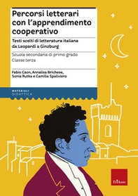 Percorsi letterari con l'apprendimento cooperativo. Testi scelti di letteratura italiana da Leopardi a Ginzburg. Scuola secondaria di primo grado. Classe terza - Librerie.coop Percorsi letterari con l'apprendimento cooperativo. Testi scelti di letteratura italiana da Leopardi a Ginzburg. Scuola secondaria di primo grado. Classe terza - Librerie.coop