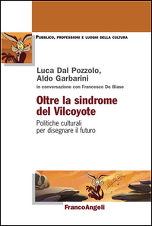 Oltre la sindrome del vilcoyote. Politiche culturali per disegnare il futuro - Librerie.coop Oltre la sindrome del vilcoyote. Politiche culturali per disegnare il futuro - Librerie.coop
