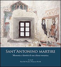 Sant'Antonio Martire. Memoria e identità di una chiesa romanica - Librerie.coop